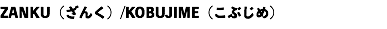 ZANKU（ざんく）/KOBUJIME（こぶじめ）