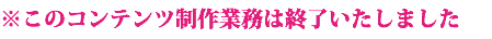 ※このコンテンツ制作業務は終了いたしました